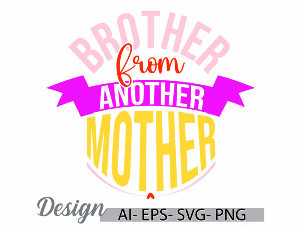 Brother from another mother, celebration mothers day greeting, motherhood t shirt saying, mother life isolated inspirational quote design