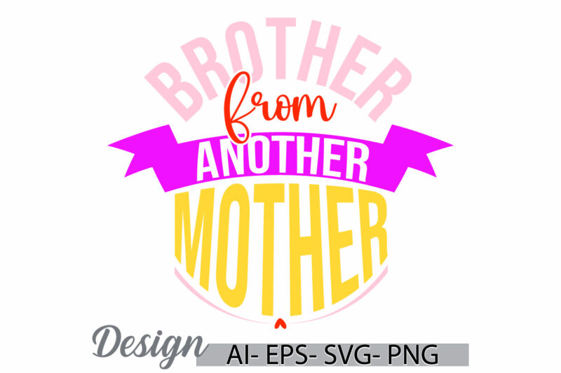 brother from another mother, celebration mothers day greeting, motherhood t shirt saying, mother life isolated inspirational quote design