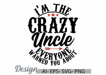 I'm the crazy uncle everyone warned you about typography t shirt, anniversary uncle isolated t shirt, uncle lover greeting vintage tee