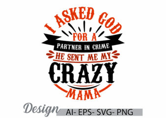 i asked god for a partner in crime he sent me my crazy mama, perfect gift for awesome mama mothers day greeting, love mama t shirt graphic