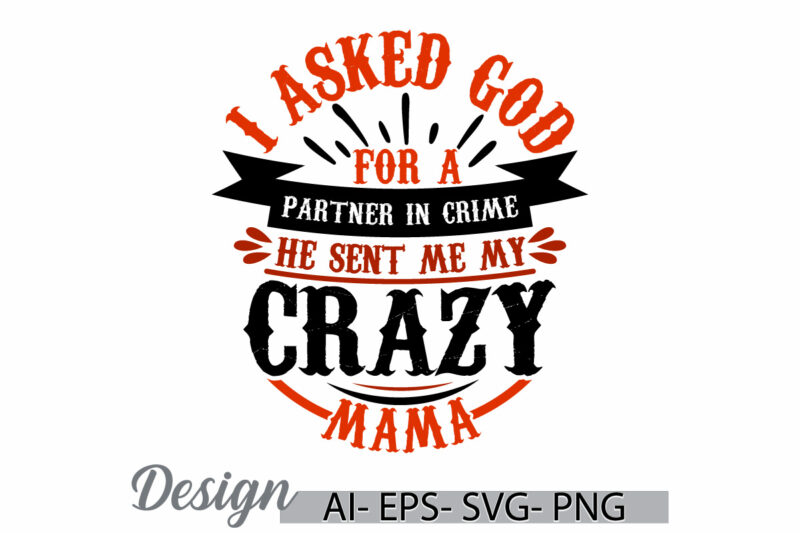 i asked god for a partner in crime he sent me my crazy mama, perfect gift for awesome mama mothers day greeting, love mama t shirt graphic