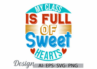 my class is full of sweet hearts hand lettering drawing graphic, thank you school friend, school life inspirational say, school class quote