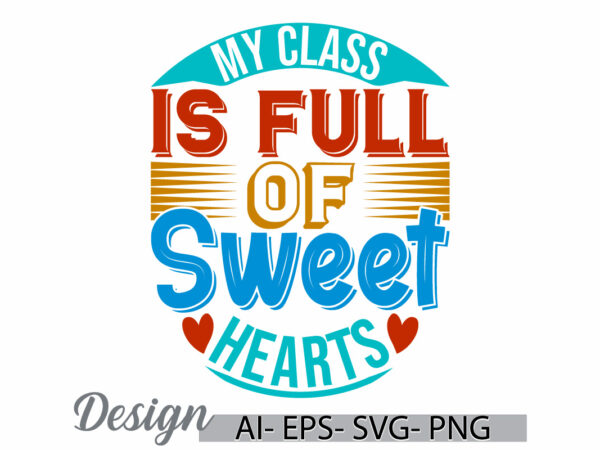 My class is full of sweet hearts hand lettering drawing graphic, thank you school friend, school life inspirational say, school class quote