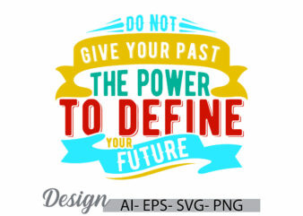 do not give your past the power to define your future hand lettering design element tee clothing, power to define your future say graphic