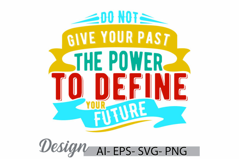 do not give your past the power to define your future hand lettering design element tee clothing, power to define your future say graphic