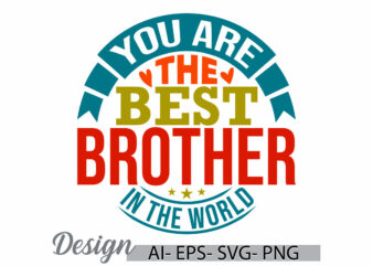 you are the best brother in the world inspirational quote graphic, success life best friend for brother design, best brother t shirt idea