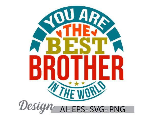 You are the best brother in the world inspirational quote graphic, success life best friend for brother design, best brother t shirt idea