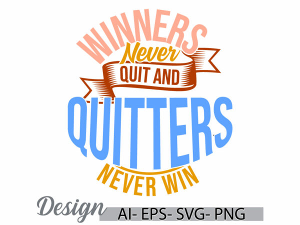 Winners never quit and quitters never win motivational quote t shirt graphic, quitters never win motivational inspirational design concept