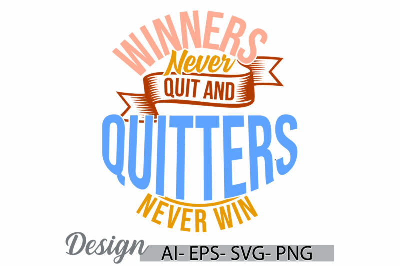 winners never quit and quitters never win motivational quote t shirt graphic, quitters never win motivational inspirational design concept