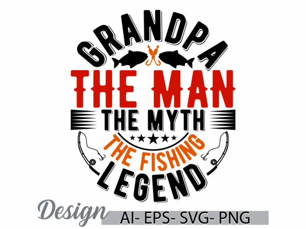 Grandpa the man the myth the fishing legend, funny fishing boat fisherman lettering artwork, grandpa the man fishing legend graphic design