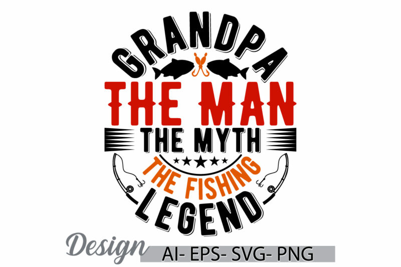 grandpa the man the myth the fishing legend, funny fishing boat fisherman lettering artwork, grandpa the man fishing legend graphic design