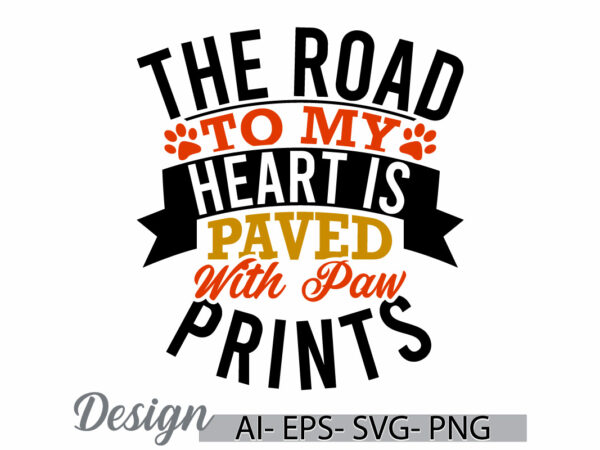 The road to my heart is paved with paw prints, custom dog shirt, wildlife dog greeting, paw prints dog design funny dog shirt clothing