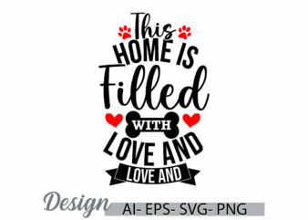 this home is filled with love and dog hair, dog t shirt funny pet quote, dog lover gift ideas, animals dog graphic art