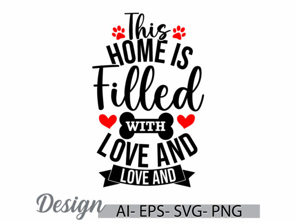 This home is filled with love and dog hair, dog t shirt funny pet quote, dog lover gift ideas, animals dog graphic art