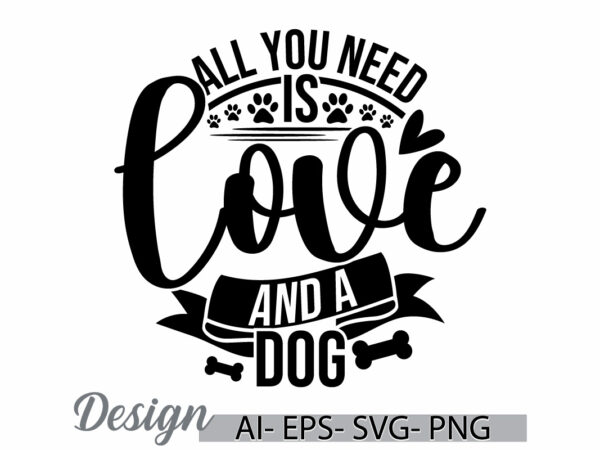 All you need is love and a dog, dog retro graphic t shirt, wildlife dog and puppy, love dog, animal dog design tee clothing