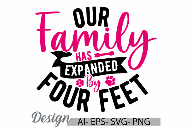 our family has expanded by four feet, merchandise dog saying, love dog, funny dog and pet graphic, family dog gift typography design