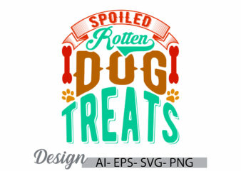 spoiled rotten dog treats, gifts for dog shirt graphic, funny dog lettering design clipart, birth gift dog, cool dog greeting art