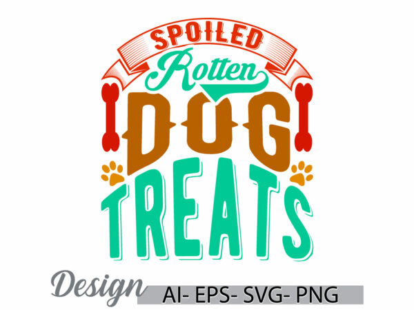 Spoiled rotten dog treats, gifts for dog shirt graphic, funny dog lettering design clipart, birth gift dog, cool dog greeting art