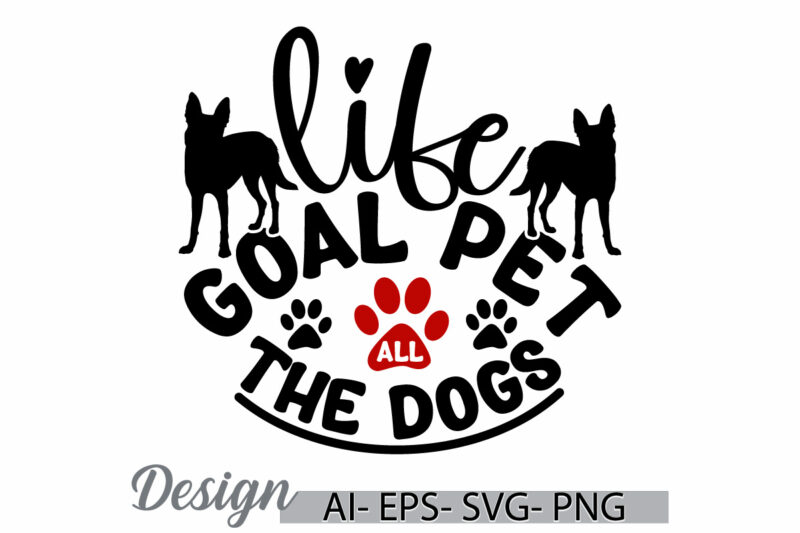 life goal pet all the dogs, inspiration doggy and dog t shirt, pet dog animals template, positive life dog lover greeting shirt design