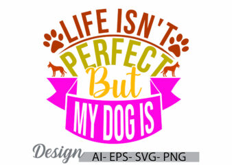 life isn’t perfect but my dog is, funny dog shirts for dogs design, i love dog, perfect dog, dog shirt paw inspirational retro design