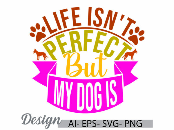 Life isn’t perfect but my dog is, funny dog shirts for dogs design, i love dog, perfect dog, dog shirt paw inspirational retro design