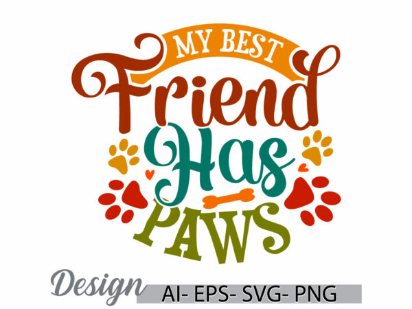 My best friend has paws, dog lover handwritten graphic, cute dog saying, paw print dog art, love dog friend gift t shirt ideas