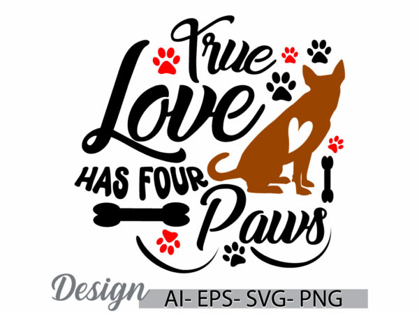 True love has four paws, funny valentines day paws quote, dog mom happy mothers day design, paws print graphic t shirt, dog paws graphic tee