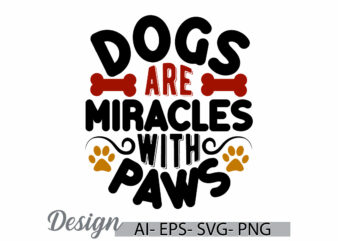 dogs are miracles with paws, domestic animals dogs lover greeting, animal body part abstract dog t shirt, animal wildlife dog sign design