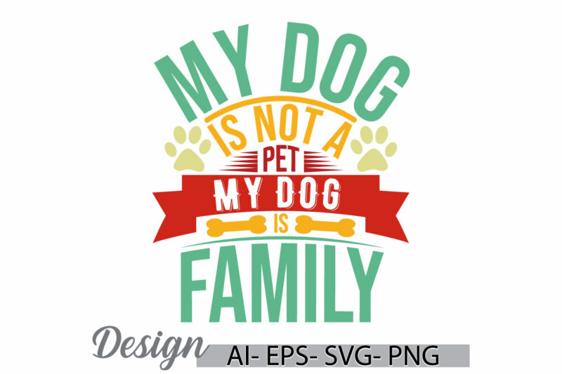 my dog is not a pet my dog is family, i love my dog greeting template, family dog design, dog lover funny dog shirt lettering graphic design