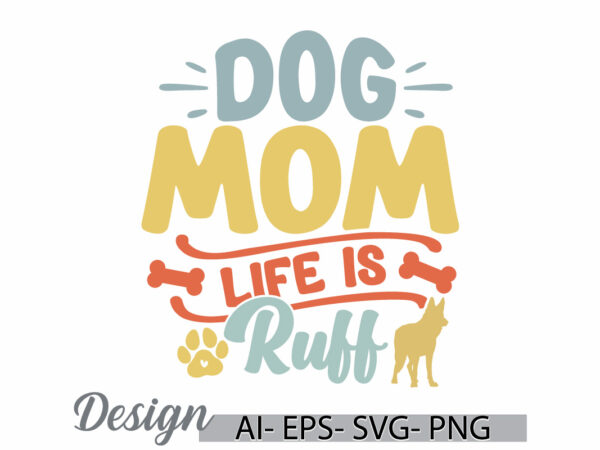 Dog mom life is ruff, dog mothers phrase dog t shirt, animal dog graphic, dog lover funny dog and mom graphic, ruff dog greeting mom lover