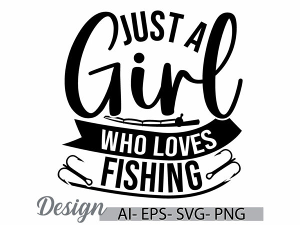 Just a girl who loves fishing, beautiful people fishing lover design, happiness fishing retro design, women love fishing graphic clothing