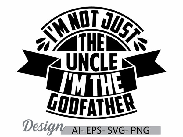 I’m not just the uncle i’m the godfather, funny men shirt for uncle, i love uncle greeting, celebration gifts idea for uncle t shirt