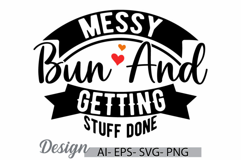 messy bun and getting stuff done, one women only messy bun quote for shirt inspirational saying calligraphy vintage style graphic