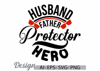 husband father protector hero, favorite father greeting template, husband father t shirt graphic, father hero graphic clothing