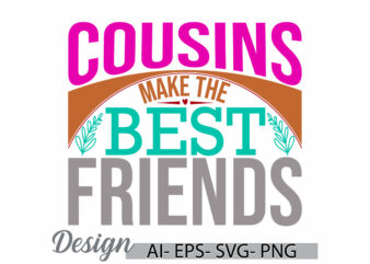 cousins make the best friends positive emotion sign, short phrase friend gift ideas, best friend ever valentine’s day graphic clothing