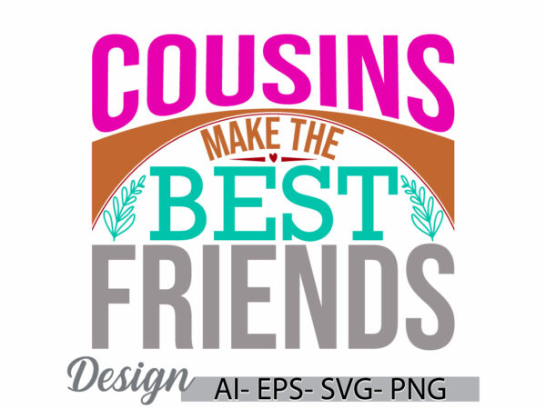 Cousins make the best friends positive emotion sign, short phrase friend gift ideas, best friend ever valentine’s day graphic clothing