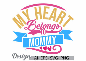 my heart belongs to mommy graphic t shirt, heart shape mothers day greeting template, belongs to mommy, gift for mommy greeting tee clothing