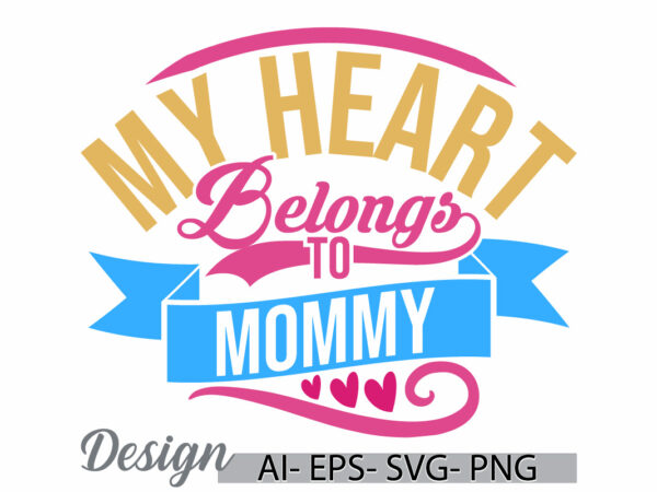 My heart belongs to mommy graphic t shirt, heart shape mothers day greeting template, belongs to mommy, gift for mommy greeting tee clothing