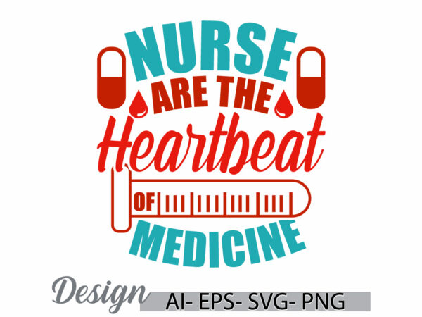 Nurse are the heartbeat of medicine, school nurse graphic, love nurse graphic, medicine nurse symbol greeting shirt template