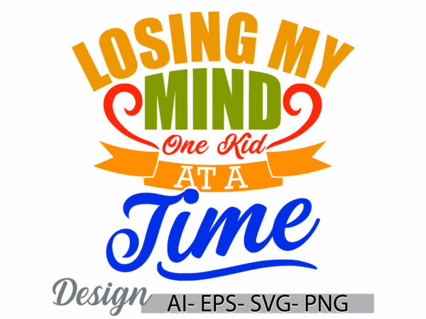 Losing my mind one kid at a time inspirational motivational t shirt graphic, one kid at a time quote mom gift ideas, mothers day retro quote