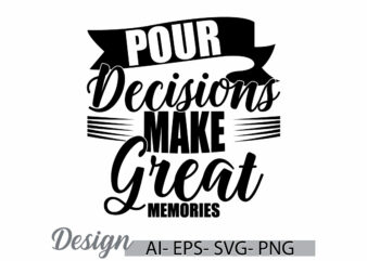 pour decisions make great memories inspire retro t shirt, adults only great memories shirt quote typography vintage style design