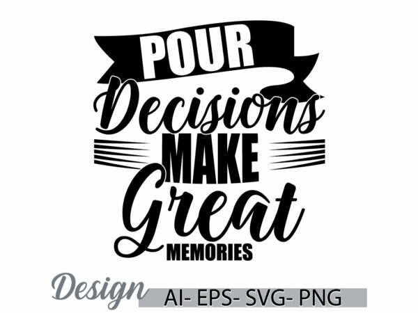 Pour decisions make great memories inspire retro t shirt, adults only great memories shirt quote typography vintage style design