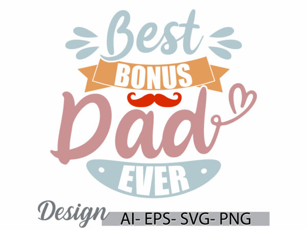 Best bonus dad ever, adult father lifestyles, birthday gift for dad, happiness dad graphic cloth, best dad ever, bonus dad design