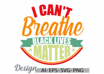 i can’t breathe black lives matter celebration t shirt ideas, i can’t breathe motivational inspire saying t shirt design