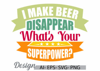 i make beer disappear what’s your superpower, party social event beer bottle friends gift, adults only men lifestyles, beer disappear say