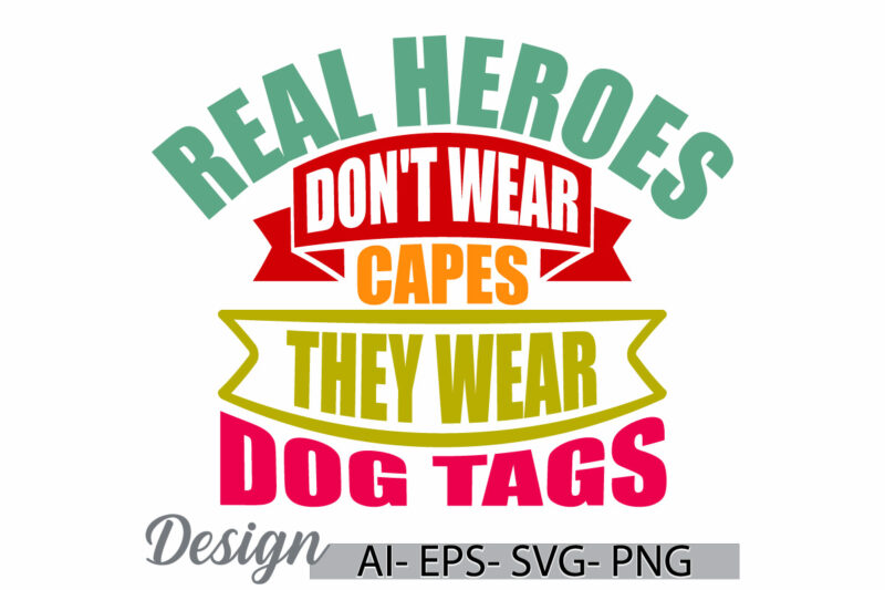 real heroes don’t wear capes they wear dog tags, i love dog shirt, funny dogs greeting, dog t shirt ideas, they wear dog tags quote design