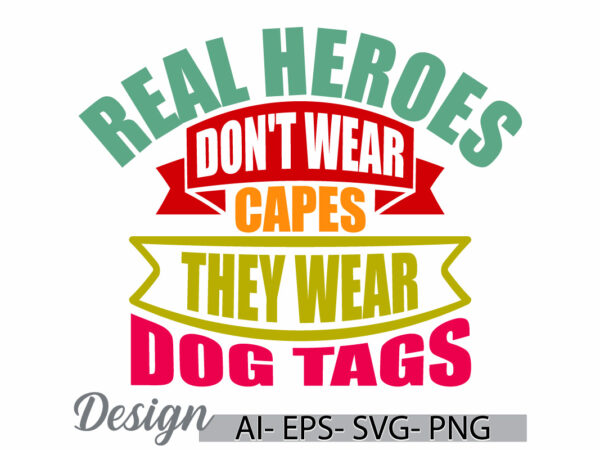 Real heroes don’t wear capes they wear dog tags, i love dog shirt, funny dogs greeting, dog t shirt ideas, they wear dog tags quote design