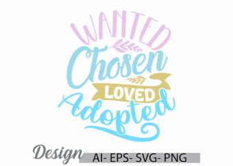 wanted chosen loved adopted t shirt graphic, happiness gift for family, loved adopted quote t shirt design