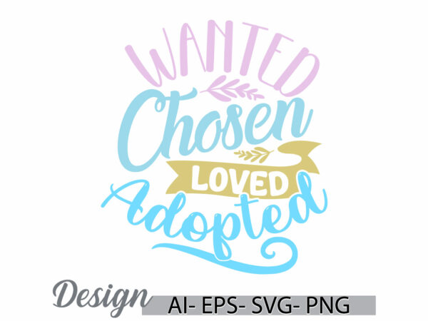 Wanted chosen loved adopted t shirt graphic, happiness gift for family, loved adopted quote t shirt design