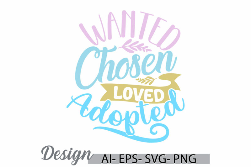 wanted chosen loved adopted t shirt graphic, happiness gift for family, loved adopted quote t shirt design